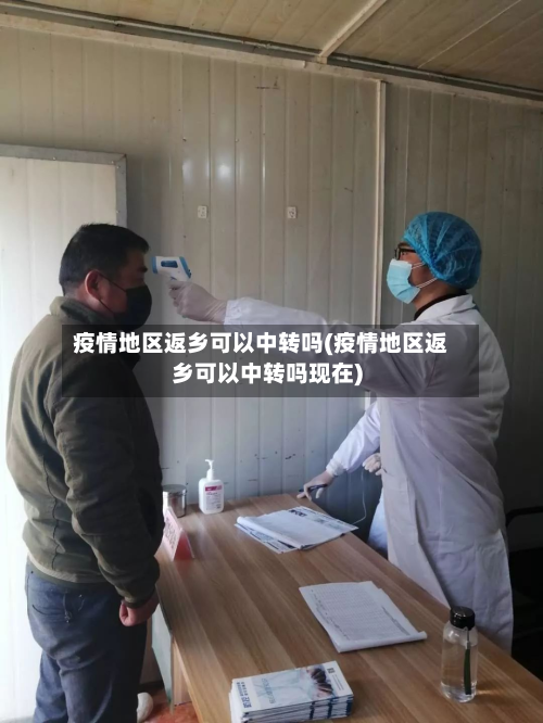 疫情地区返乡可以中转吗(疫情地区返乡可以中转吗现在)-第2张图片