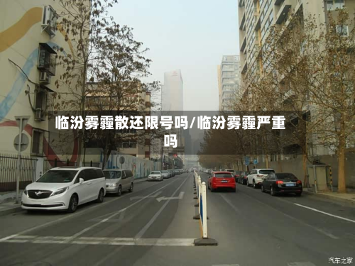 临汾雾霾散还限号吗/临汾雾霾严重吗-第1张图片