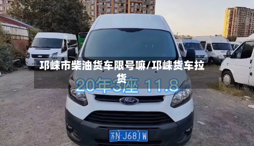 邛崃市柴油货车限号嘛/邛崃货车拉货