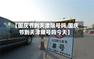 【国庆节到天津限号吗,国庆节到天津限号吗今天】-第1张图片