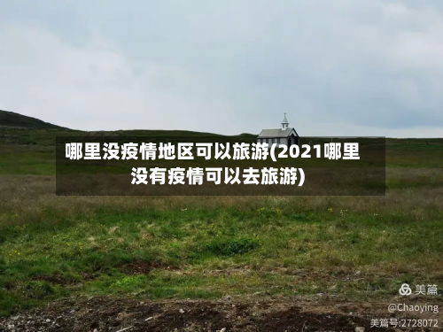 哪里没疫情地区可以旅游(2021哪里没有疫情可以去旅游)