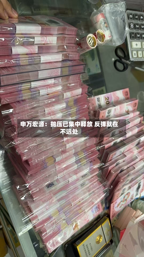 申万宏源：抛压已集中释放 反弹就在不远处