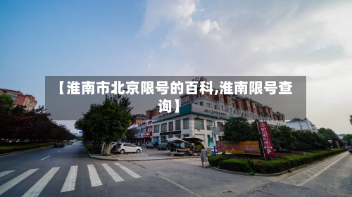 【淮南市北京限号的百科,淮南限号查询】-第2张图片