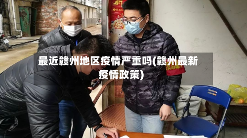最近赣州地区疫情严重吗(赣州最新疫情政策)