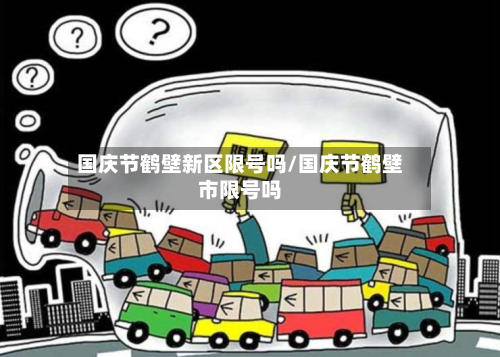 国庆节鹤壁新区限号吗/国庆节鹤壁市限号吗