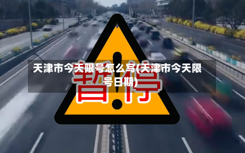 天津市今天限号怎么写(天津市今天限号日期)-第2张图片