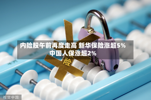 内险股午前再度走高 新华保险涨超5%中国人保涨超2%-第1张图片