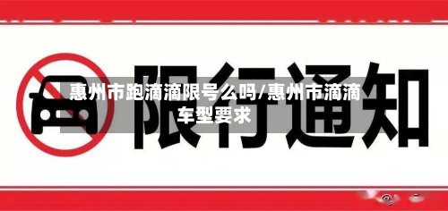 惠州市跑滴滴限号么吗/惠州市滴滴车型要求-第1张图片