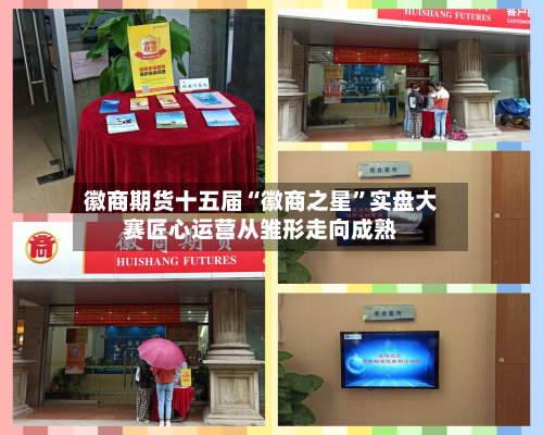 徽商期货十五届“徽商之星	”实盘大赛匠心运营从雏形走向成熟-第3张图片
