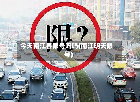 今天南江县限号吗吗(南江明天限号)-第2张图片