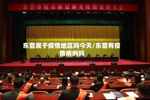 东营属于疫情地区吗今天/东营有疫情病例吗-第1张图片