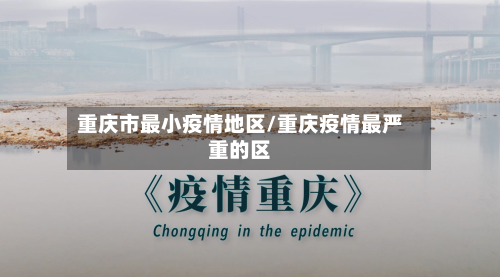 重庆市最小疫情地区/重庆疫情最严重的区-第1张图片
