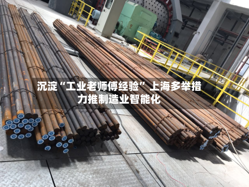 沉淀“工业老师傅经验	” 上海多举措力推制造业智能化-第2张图片