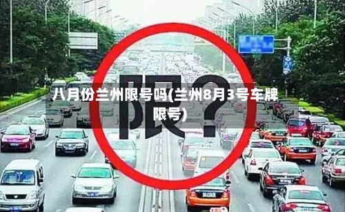 八月份兰州限号吗(兰州8月3号车牌限号)-第1张图片