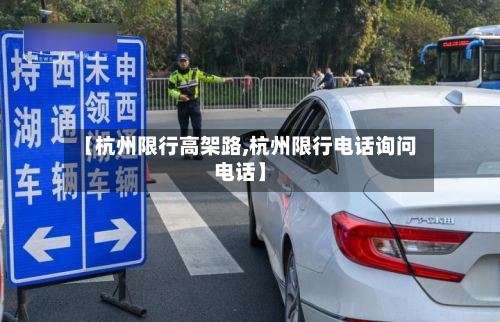 【杭州限行高架路,杭州限行电话询问电话】-第1张图片
