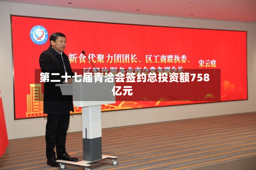 第二十七届青洽会签约总投资额758亿元-第1张图片