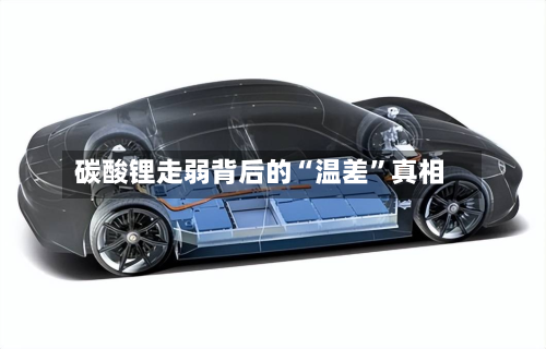 碳酸锂走弱背后的“温差	”真相-第2张图片