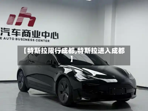 【特斯拉限行成都,特斯拉进入成都】-第1张图片
