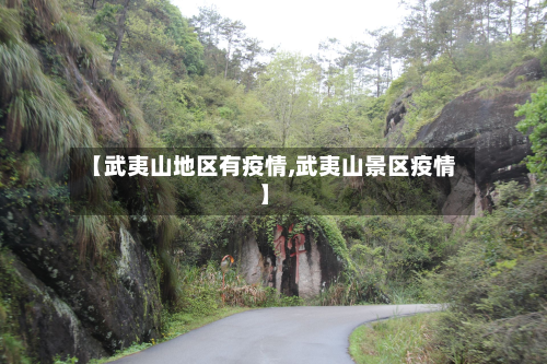 【武夷山地区有疫情,武夷山景区疫情】