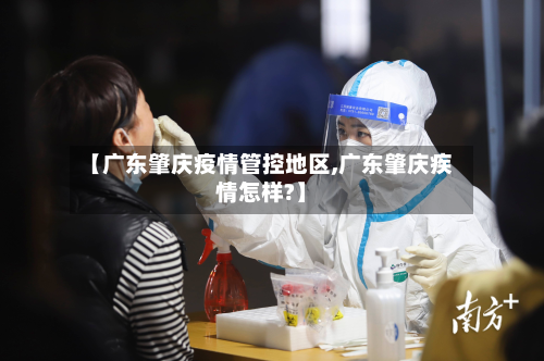 【广东肇庆疫情管控地区,广东肇庆疾情怎样?】-第1张图片