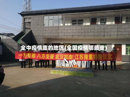 全中疫情重的地区(全国疫情哪最重)-第1张图片