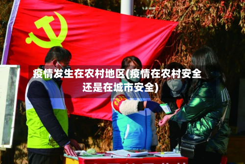 疫情发生在农村地区(疫情在农村安全还是在城市安全)-第1张图片