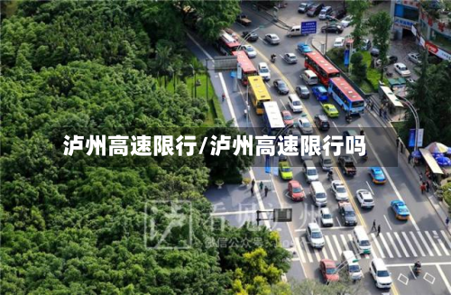 泸州高速限行/泸州高速限行吗-第1张图片