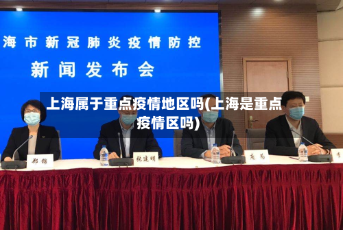 上海属于重点疫情地区吗(上海是重点疫情区吗)-第2张图片