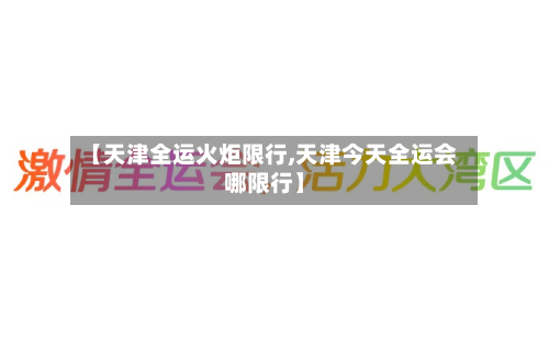 【天津全运火炬限行,天津今天全运会哪限行】-第3张图片
