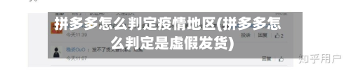 拼多多怎么判定疫情地区(拼多多怎么判定是虚假发货)-第2张图片