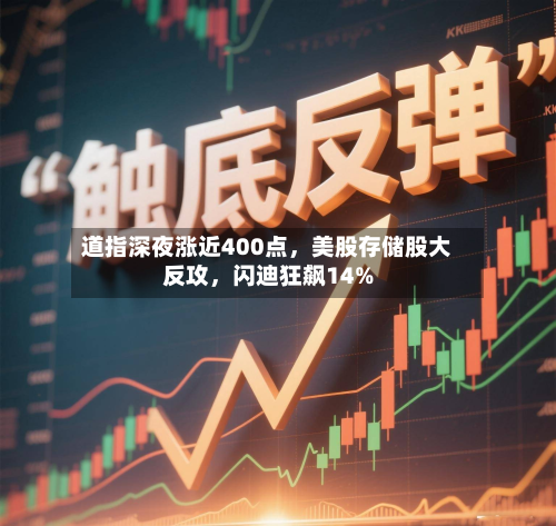 道指深夜涨近400点，美股存储股大反攻	，闪迪狂飙14%-第2张图片