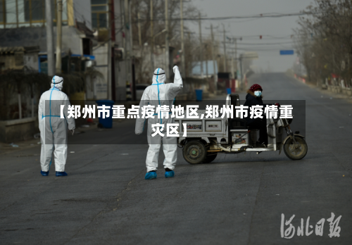 【郑州市重点疫情地区,郑州市疫情重灾区】-第1张图片