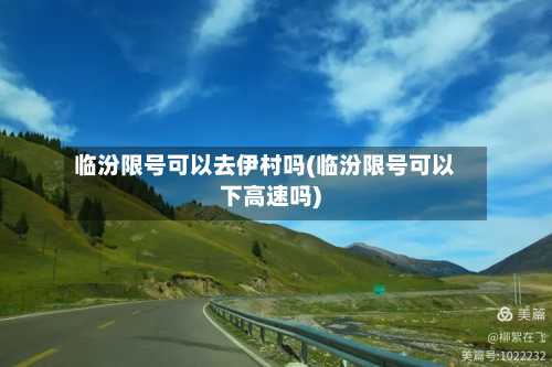 临汾限号可以去伊村吗(临汾限号可以下高速吗)-第1张图片