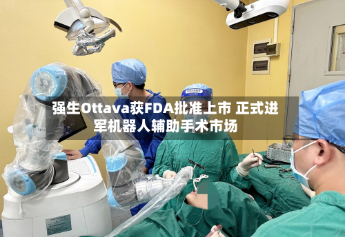 强生Ottava获FDA批准上市 正式进军机器人辅助手术市场-第1张图片