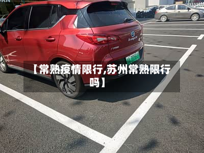 【常熟疫情限行,苏州常熟限行吗】-第3张图片