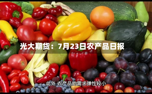 光大期货:7月23日农产品日报-第1张图片