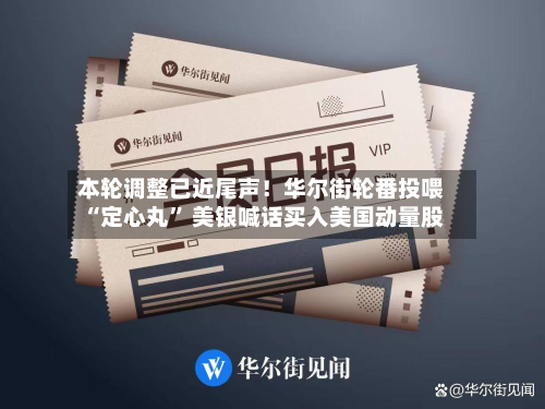 本轮调整已近尾声！华尔街轮番投喂“定心丸” 美银喊话买入美国动量股-第3张图片