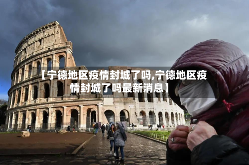 【宁德地区疫情封城了吗,宁德地区疫情封城了吗最新消息】-第2张图片
