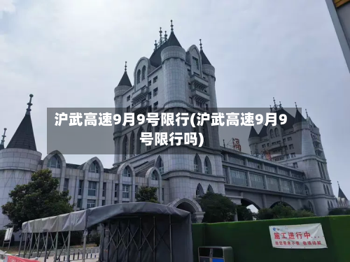 沪武高速9月9号限行(沪武高速9月9号限行吗)-第2张图片