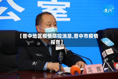 【晋中地区疫情防控消息,晋中市疫情报告】-第2张图片