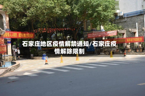 石家庄地区疫情解禁通知/石家庄疫情解除限制-第1张图片