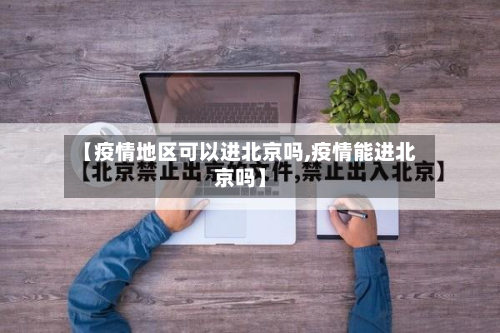 【疫情地区可以进北京吗,疫情能进北京吗】-第2张图片
