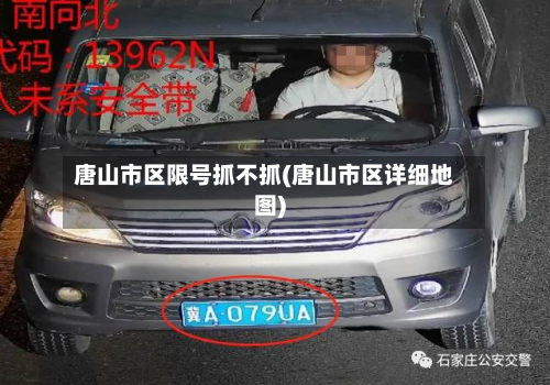 唐山市区限号抓不抓(唐山市区详细地图)-第1张图片