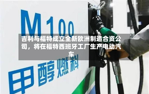 吉利与福特成立全新欧洲制造合资公司，将在福特西班牙工厂生产电动汽车-第2张图片
