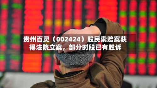 贵州百灵（002424）股民索赔案获得法院立案，部分时段已有胜诉-第2张图片