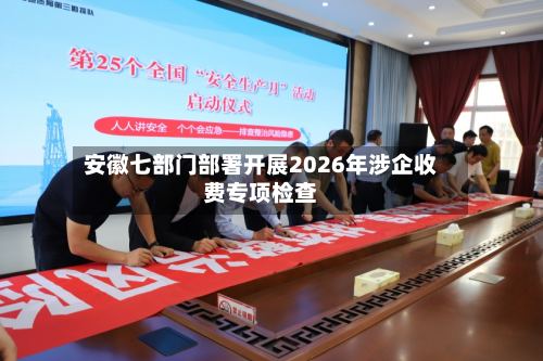 安徽七部门部署开展2026年涉企收费专项检查-第1张图片