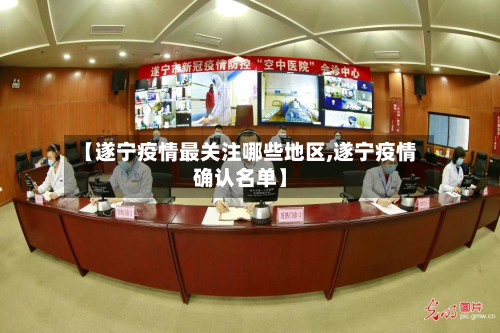 【遂宁疫情最关注哪些地区,遂宁疫情确认名单】