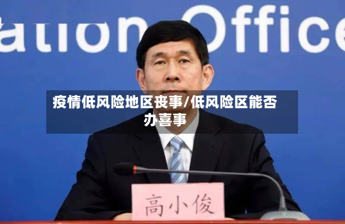 疫情低风险地区丧事/低风险区能否办喜事-第1张图片