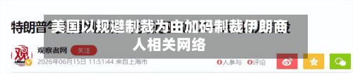 美国以规避制裁为由加码制裁伊朗商人相关网络-第1张图片