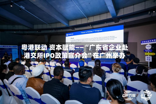 粤港联动 资本赋能——“广东省企业赴港交所IPO政策宣介会”在广州举办-第3张图片